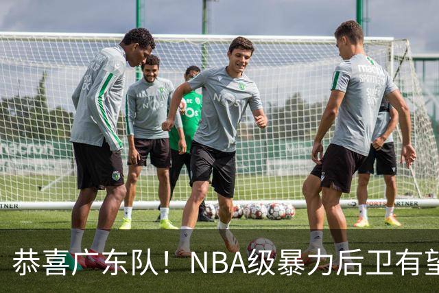 恭喜广东队！NBA级暴力后卫有望加盟，这可是加强版布朗？
